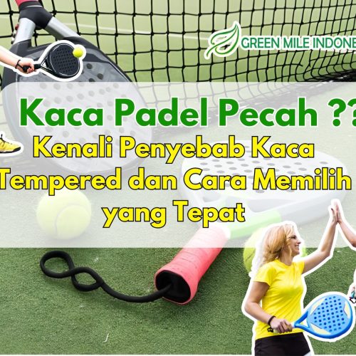 Kaca Padel Pecah Tiba-Tiba? Kenali Penyebab Kaca Tempered dan Cara Memilih yang Tepat